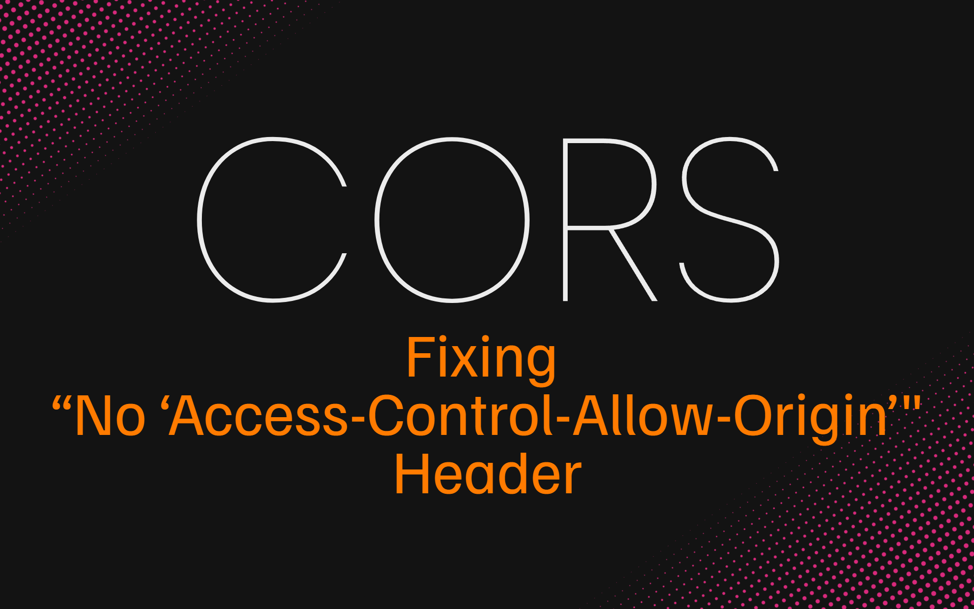 Fixing "No 'Acess-Control-Allow-Origin' Header"